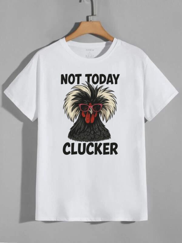 Not Today Clucker T-Shirt, Funny Roaster Shirt, Novelty Gift Top