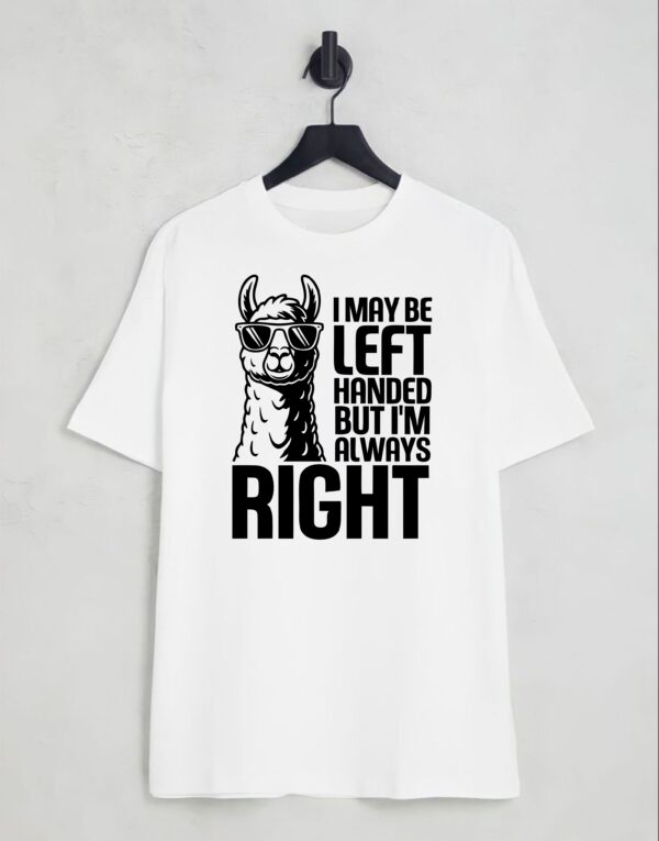I May Be Left Handed But I'm Always Right Shirt, Funny LLama T Shirt, Novelty Gift Top